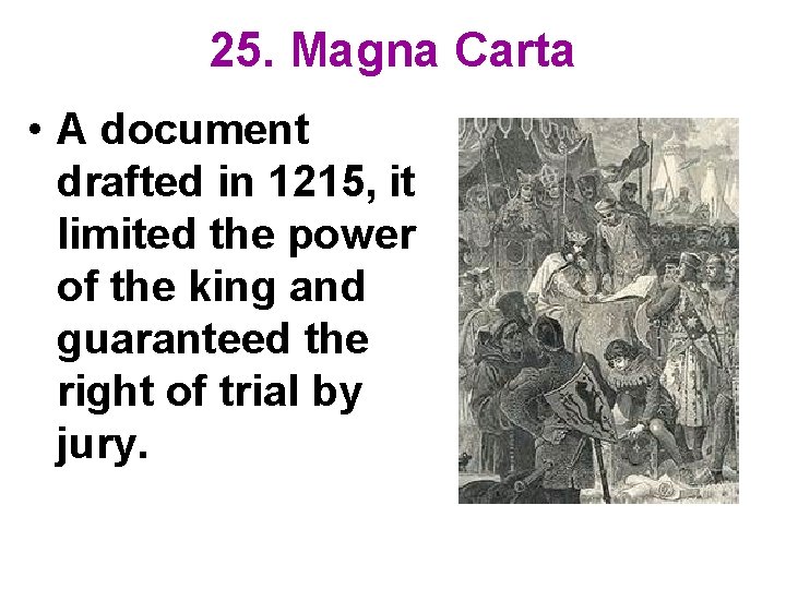 25. Magna Carta • A document drafted in 1215, it limited the power of