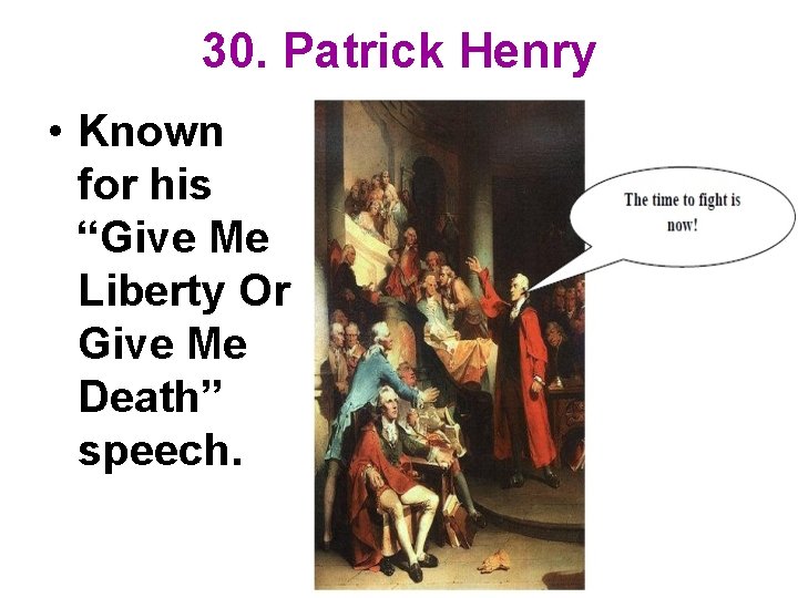 30. Patrick Henry • Known for his “Give Me Liberty Or Give Me Death”