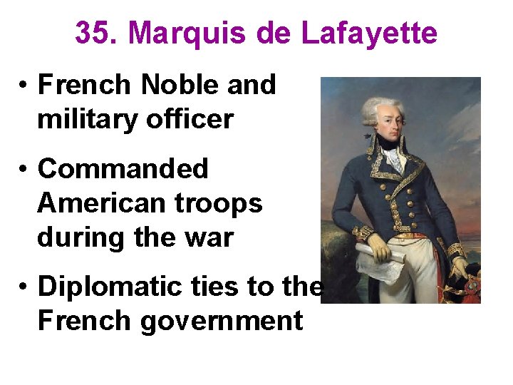 35. Marquis de Lafayette • French Noble and military officer • Commanded American troops