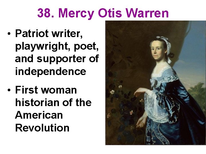 38. Mercy Otis Warren • Patriot writer, playwright, poet, and supporter of independence •