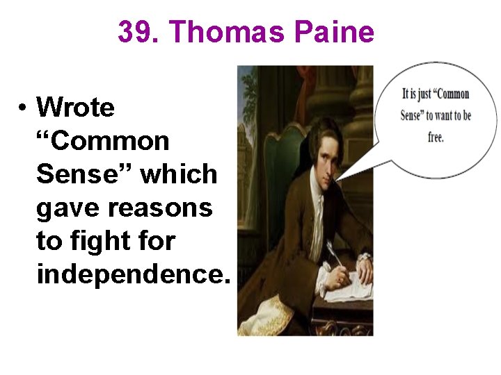 39. Thomas Paine • Wrote “Common Sense” which gave reasons to fight for independence.