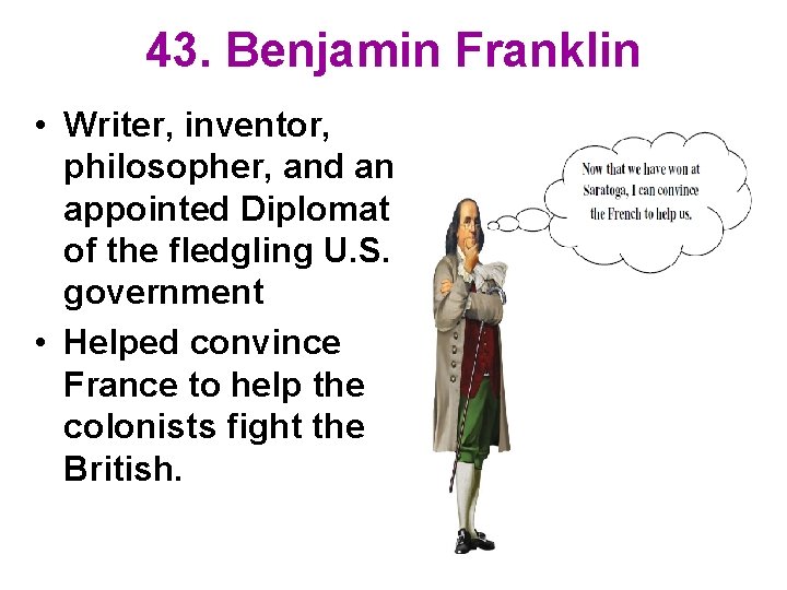 43. Benjamin Franklin • Writer, inventor, philosopher, and an appointed Diplomat of the fledgling