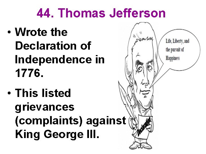 44. Thomas Jefferson • Wrote the Declaration of Independence in 1776. • This listed