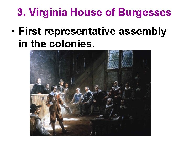 3. Virginia House of Burgesses • First representative assembly in the colonies. 