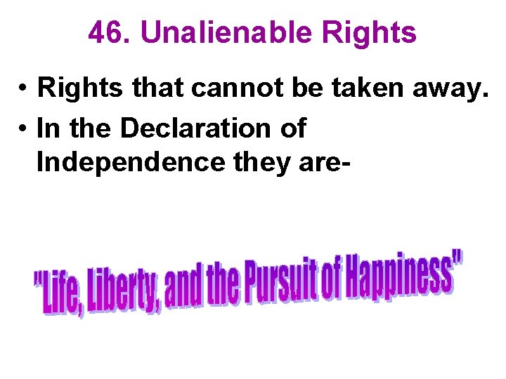 46. Unalienable Rights • Rights that cannot be taken away. • In the Declaration
