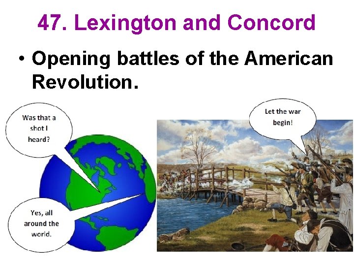 47. Lexington and Concord • Opening battles of the American Revolution. 