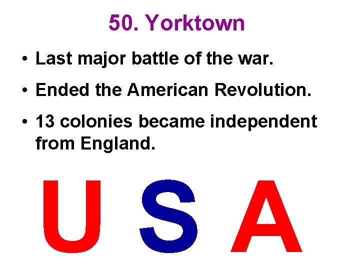 50. Yorktown • Last major battle of the war. • Ended the American Revolution.