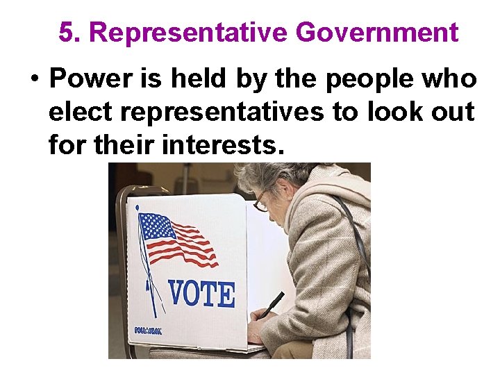 5. Representative Government • Power is held by the people who elect representatives to