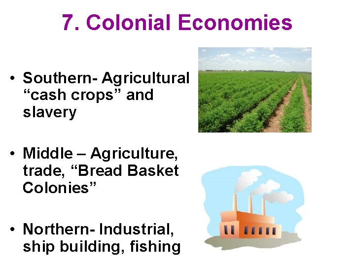 7. Colonial Economies • Southern- Agricultural “cash crops” and slavery • Middle – Agriculture,