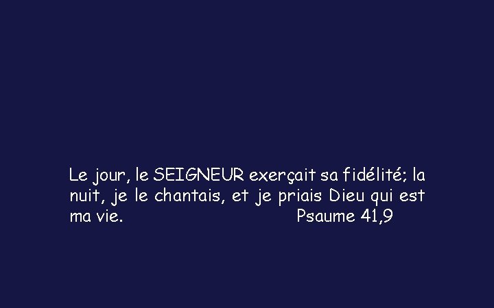 Le jour, le SEIGNEUR exerçait sa fidélité; la nuit, je le chantais, et je Le jour, le SEIGNEUR exerçait sa fidélité; la nuit, je le chantais, et je