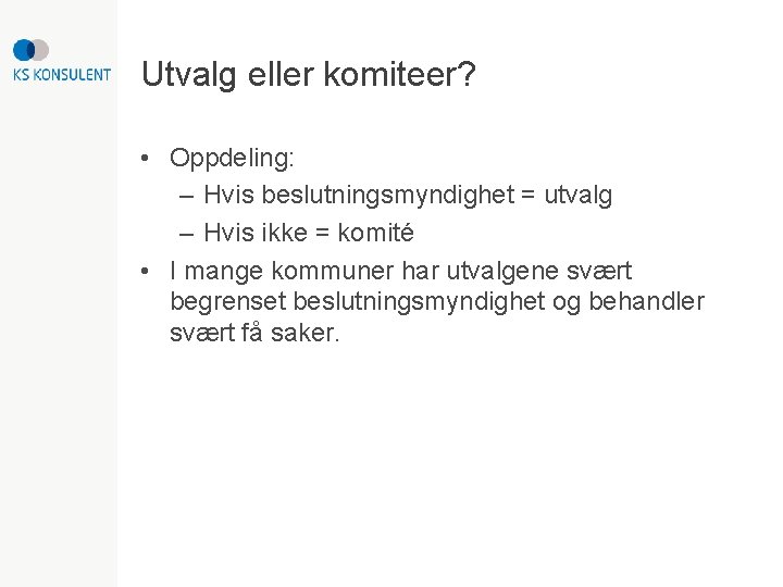 Utvalg eller komiteer? • Oppdeling: – Hvis beslutningsmyndighet = utvalg – Hvis ikke =