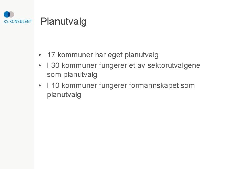 Planutvalg • 17 kommuner har eget planutvalg • I 30 kommuner fungerer et av