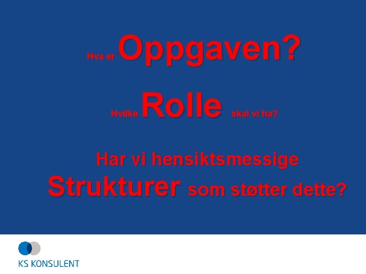 Hva er Oppgaven? Hvilke Rolle skal vi ha? Har vi hensiktsmessige Strukturer som støtter