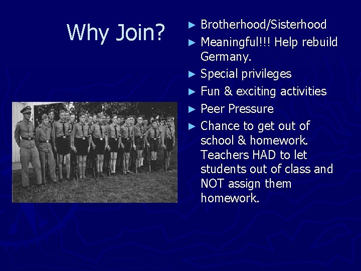 Why Join? Brotherhood/Sisterhood ► Meaningful!!! Help rebuild Germany. ► Special privileges ► Fun &