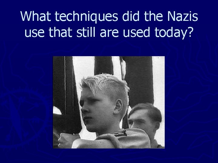 What techniques did the Nazis use that still are used today? 