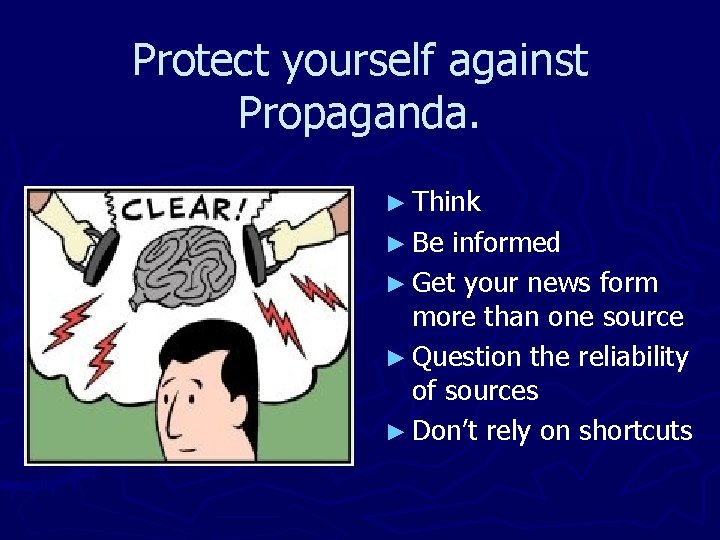 Protect yourself against Propaganda. ► Think ► Be informed ► Get your news form
