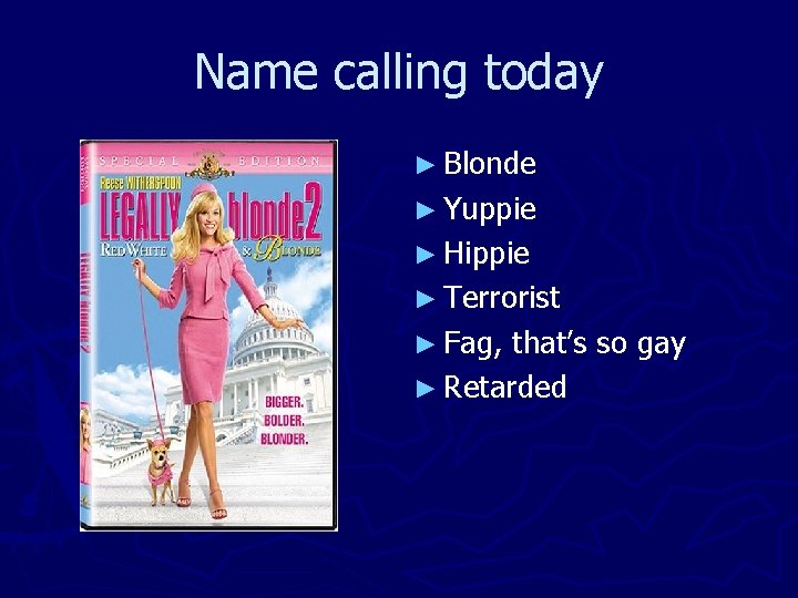 Name calling today ► Blonde ► Yuppie ► Hippie ► Terrorist ► Fag, that’s