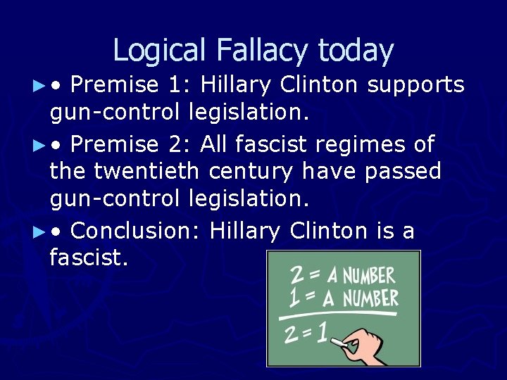 Logical Fallacy today ► • Premise 1: Hillary Clinton supports gun-control legislation. ► •