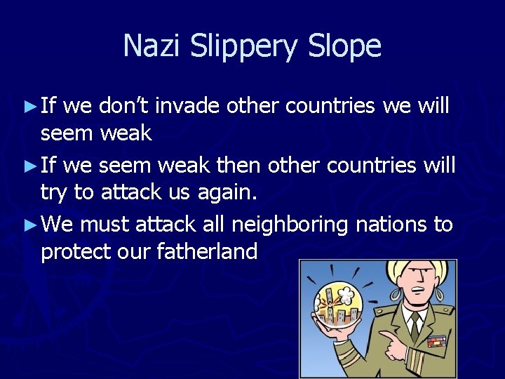 Nazi Slippery Slope ► If we don’t invade other countries we will seem weak