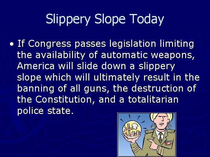 Slippery Slope Today • If Congress passes legislation limiting the availability of automatic weapons,