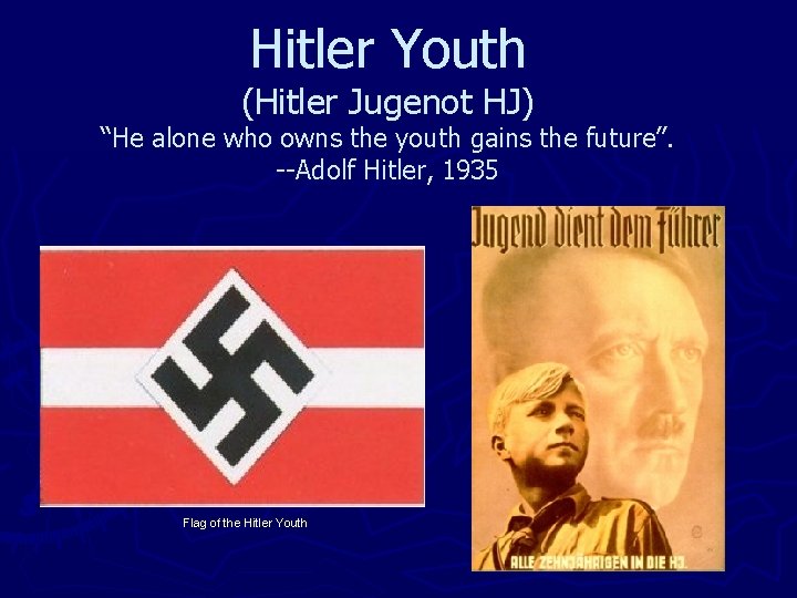 Hitler Youth (Hitler Jugenot HJ) “He alone who owns the youth gains the future”.