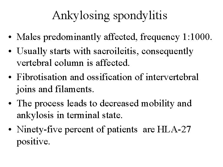 Ankylosing spondylitis • Males predominantly affected, frequency 1: 1000. • Usually starts with sacroileitis,