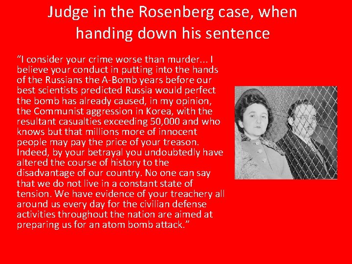 Judge in the Rosenberg case, when handing down his sentence “I consider your crime