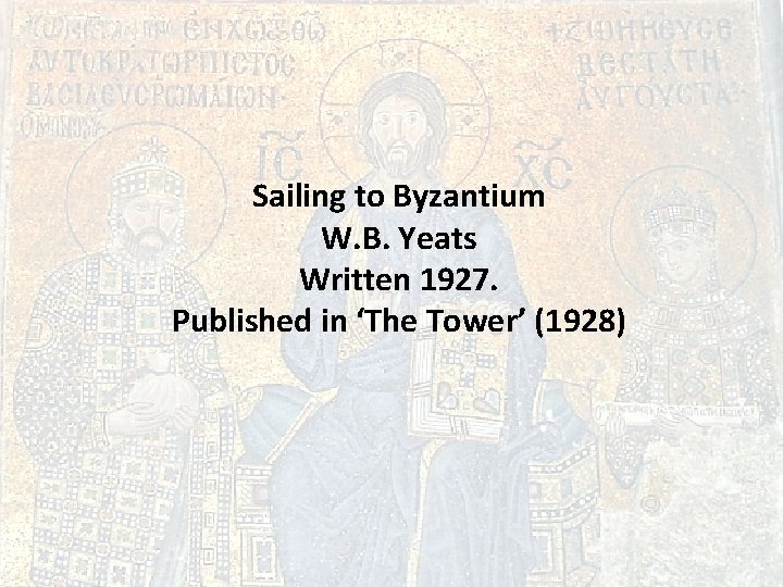 Sailing to Byzantium W. B. Yeats Written 1927. Published in ‘The Tower’ (1928) 