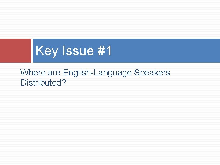 Key Issue #1 Where are English-Language Speakers Distributed? 