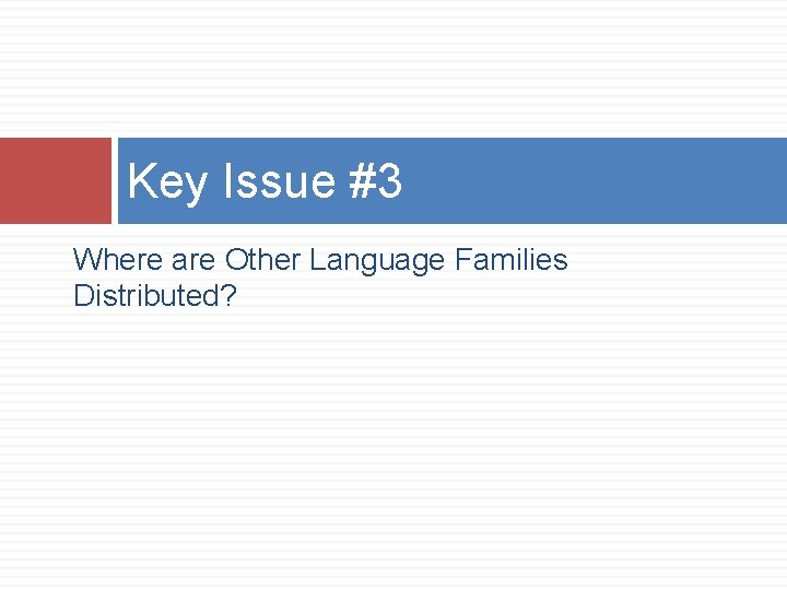 Key Issue #3 Where are Other Language Families Distributed? 