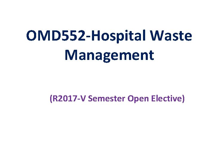 OMD 552 -Hospital Waste Management (R 2017 -V Semester Open Elective) OMD 552 -Hospital Waste Management (R 2017 -V Semester Open Elective)