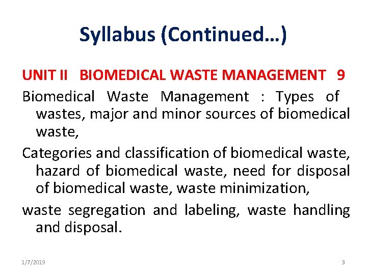 Syllabus (Continued…) UNIT II BIOMEDICAL WASTE MANAGEMENT 9 Biomedical Waste Management : Types of Syllabus (Continued…) UNIT II BIOMEDICAL WASTE MANAGEMENT 9 Biomedical Waste Management : Types of
