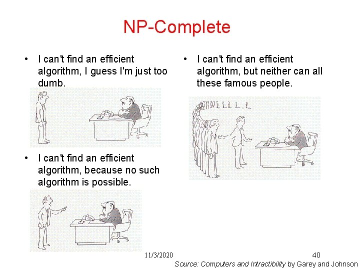 NP-Complete • I can't find an efficient algorithm, I guess I'm just too dumb.