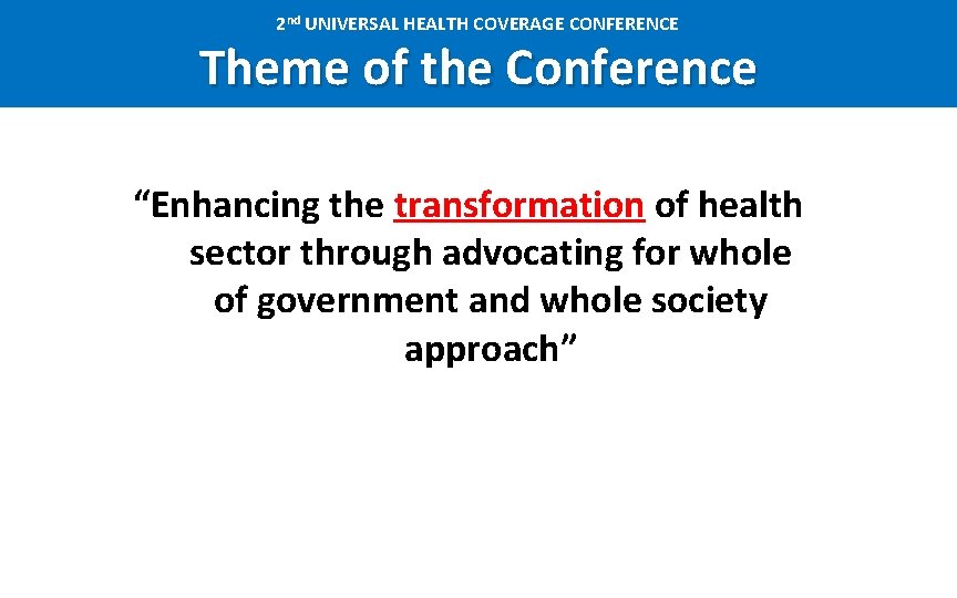 2 nd UNIVERSAL HEALTH COVERAGE CONFERENCE Theme of the Conference “Enhancing the transformation of