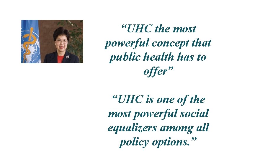 “UHC the most powerful concept that public health has to offer” “UHC is one