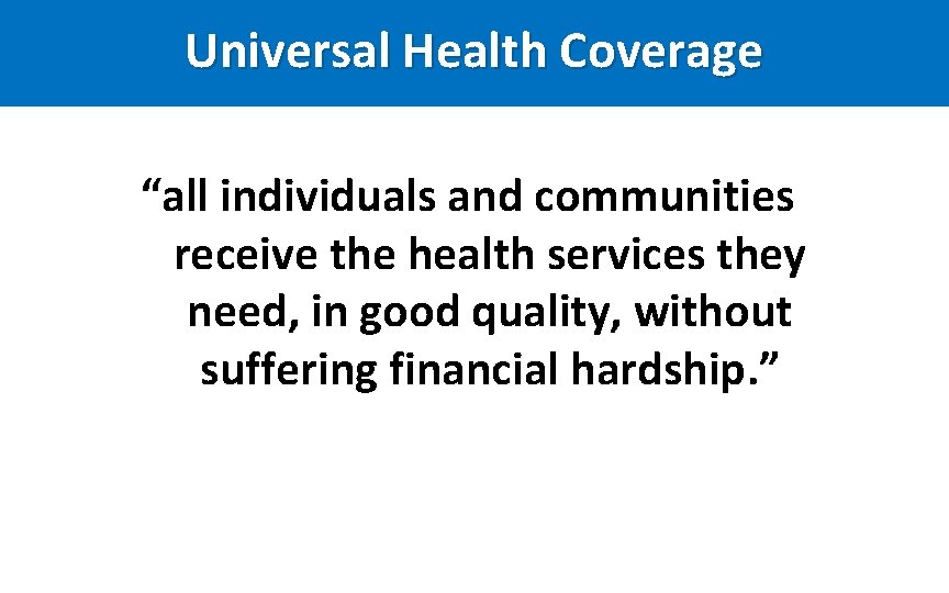 Universal Health Coverage “all individuals and communities receive the health services they need, in