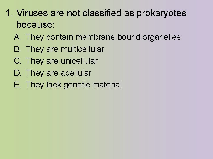 1. Viruses are not classified as prokaryotes because: A. B. C. D. E. They