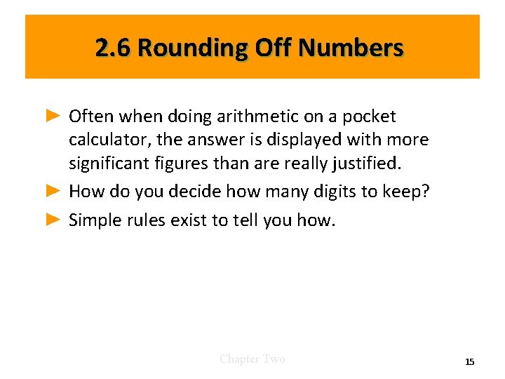 2. 6 Rounding Off Numbers ► Often when doing arithmetic on a pocket calculator,