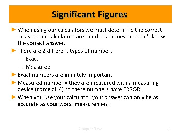Significant Figures ► When using our calculators we must determine the correct answer; our