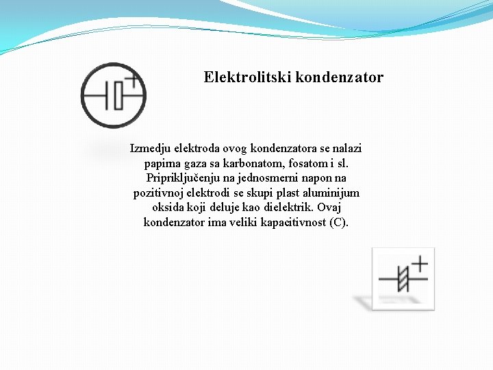 Elektrolitski kondenzator Izmedju elektroda ovog kondenzatora se nalazi papirna gaza sa karbonatom, fosatom i