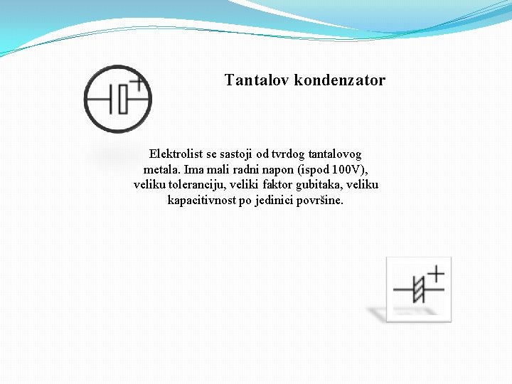 Tantalov kondenzator Elektrolist se sastoji od tvrdog tantalovog metala. Ima mali radni napon (ispod