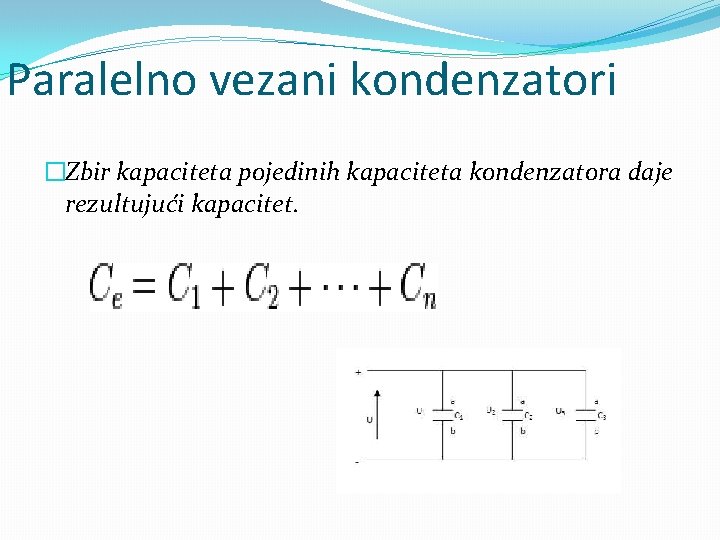 Paralelno vezani kondenzatori �Zbir kapaciteta pojedinih kapaciteta kondenzatora daje rezultujući kapacitet. 