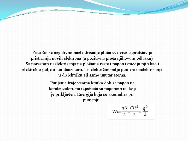 Zato što se negativno naelektrisanje ploča sve vise suprotstavlja pristizanju novih elektrona (a pozitivna