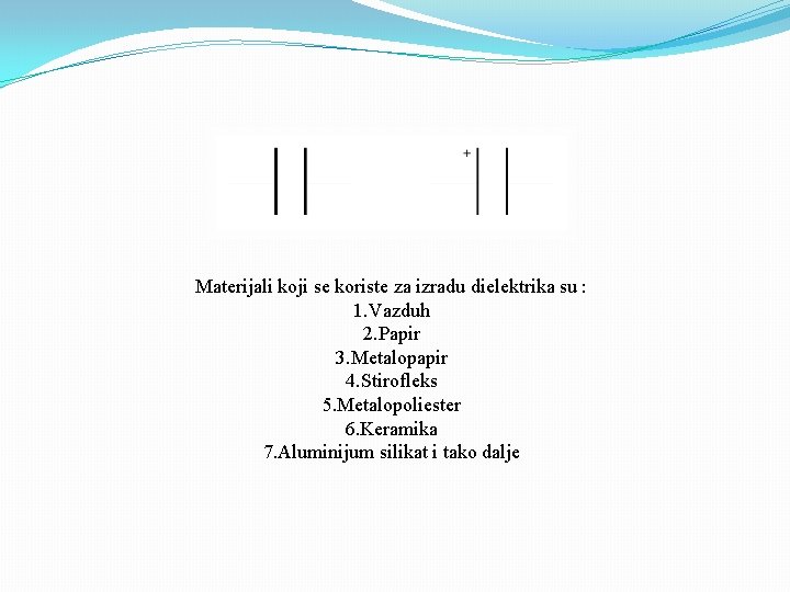 Materijali koji se koriste za izradu dielektrika su : 1. Vazduh 2. Papir 3.