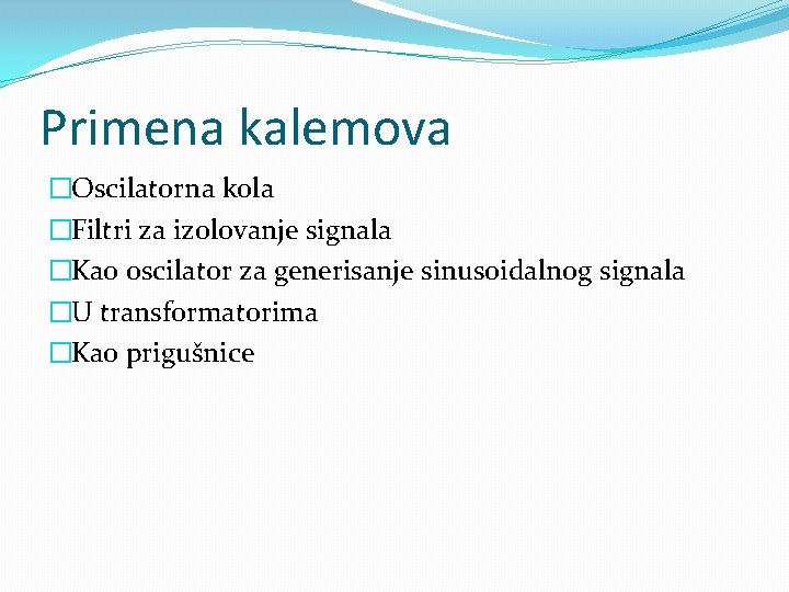 Primena kalemova �Oscilatorna kola �Filtri za izolovanje signala �Kao oscilator za generisanje sinusoidalnog signala