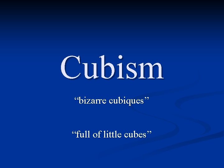 Cubism “bizarre cubiques” “full of little cubes” 