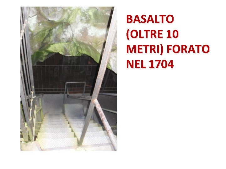 BASALTO (OLTRE 10 METRI) FORATO NEL 1704 