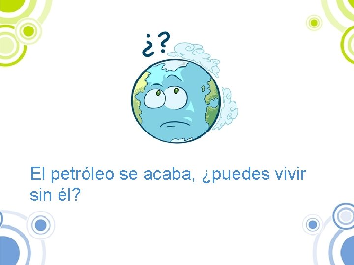 El petróleo se acaba, ¿puedes vivir sin él? 