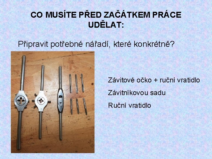 CO MUSÍTE PŘED ZAČÁTKEM PRÁCE UDĚLAT: Připravit potřebné nářadí, které konkrétně? Závitové očko +