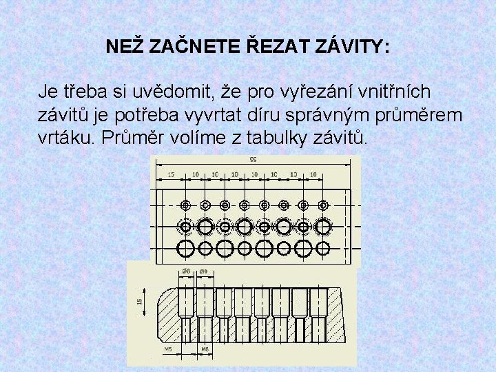 NEŽ ZAČNETE ŘEZAT ZÁVITY: Je třeba si uvědomit, že pro vyřezání vnitřních závitů je